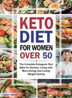 Keto Diet for Women over 50: The Complete Ketogenic Diet Bible for Seniors, Living with More Energy and Losing Weight Quickly 1952613256 Book Cover