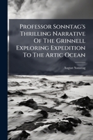Professor Sonntag's Thrilling Narrative Of The Grinnell Exploring Expedition To The Artic Ocean 102433189X Book Cover