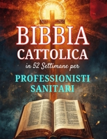 Bibbia Cattolica in 52 Settimane per Professionisti Sanitari: prevenire il burnout, approfondire la fede e raggiungere l'eccellenza clinica (Italian Edition) B0H1WLKBM2 Book Cover