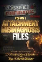 ATTACHMENT MISDIAGNOSIS FILES They Called It Defiance. The Files Told a Different Story.: CLASSIFIED & CONFIDENTIAL Volume I B0HBR5JSBM Book Cover