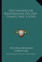 Der Grundliche Beurtheilung Des Zeit-Punkts, Part 3 (1769) 110475701X Book Cover