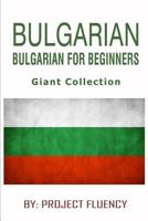 Bulgarian : Bulgarian For Beginners, Giant Collection: The Ultimate Phrase Book & Beginner Guide To Learn Bulgarian (Bulgarian, Bulgarian Language , Learn Bulgarian) 1987482301 Book Cover