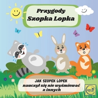 Przygody Szopka Lopka Jak Szopek Lopek nauczyl sie nie wysmiewac z innych: ksiazeczka po polsku dla najmlodszych dzieci, bajka edukacyjna (Polish Edition) B0DPMXLZTJ Book Cover