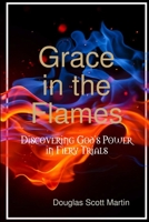 Grace in the Flames: Discovering God's Power In Fiery Trials 1312548231 Book Cover