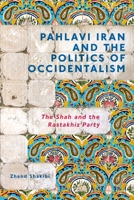 Pahlavi Iran and the Politics of Occidentalism: The Shah and the Rastakhiz Party 0755645065 Book Cover
