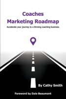 Coaches Marketing Roadmap: Accelerate your journey to a thriving coaching business 1923123335 Book Cover