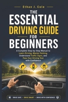 THE ESSENTIAL DRIVING GUIDE FOR BEGINNERS: A Complete Step-by-Step Manual to Learn Driving, Master Parking, Understand Traffic Signs, and Pass Your Driving Test with Confidence B0H1SFM66N Book Cover