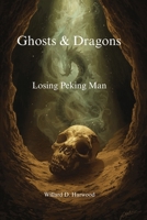 Ghosts & Dragons: Losing Peking Man B0H8NTKP2H Book Cover