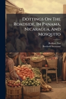 Dottings On The Roadside, In Panama, Nicaragua, And Mosquito 1246287919 Book Cover