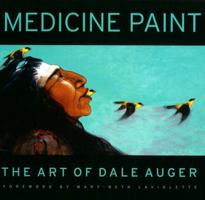 Medicine Paint: The Art of Dale Auger 1772034967 Book Cover