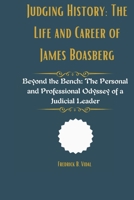 Judging History: The Life and Career of James Boasberg: Beyond the Bench: The Personal and Professional Odyssey of a Judicial Leader B0F4DD3H3M Book Cover
