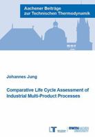 Comparative Life Cycle Assessment of Industrial Multi-Product Processes (Aachener Beitrage zur Technischen Thermodynamik) 3861304716 Book Cover