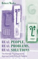 Real People, Real Problems, Real Solutions: The Kleinian Psychoanalytic Approach With Difficult Patients 1138011967 Book Cover