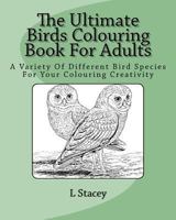 The Ultimate Birds Colouring Book for Adults: A Variety of Different Bird Species for Your Colouring Creativity 1523883782 Book Cover