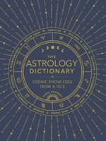 The Astrology Dictionary: Cosmic Knowledge from A to Z 1507211449 Book Cover