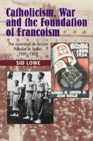 Catholicism, War and the Foundation of Francoism: The Juventud de Accion Popular in Spain, 1931-1939 1845199243 Book Cover