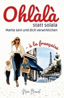 Ohlàlà statt solala: Mama sein und dich verwirklichen (German Edition) 3384715993 Book Cover