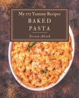 My 175 Yummy Baked Pasta Recipes: Greatest Yummy Baked Pasta Cookbook of All Time B08JVR5LVC Book Cover