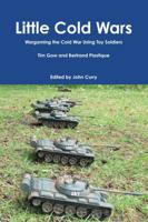 Little Cold Wars Wargaming the Cold War Using Toy Soldiers 1326723693 Book Cover