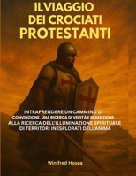 ILVIAGGIO DEI CROCIATI PROTESTANTI:: INTRAPRENDERE UN CAMMINO DI CONVINZIONE, UNA RICERCA DI VERITÀ E REDENZIONE, ALLA RICERCA DELL'ILLUMINAZIONE ... INESPLORATI DELL'ANIMA (Italian Edition) B0FCD5C1F6 Book Cover