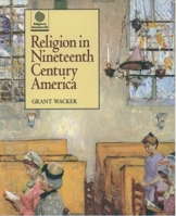 Religion in Nineteenth Century America (Religion in American Life) 0195110218 Book Cover