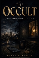 The Occult: Still Hiding in Plain Sight B0H5TTGJ28 Book Cover