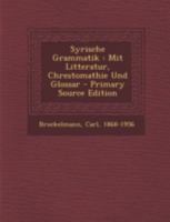 Syrische Grammatik Mit Litteratur, Chrestomathie Und Glossar (Classic Reprint) 3744697177 Book Cover