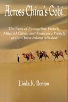 Across China's Gobi: The lives of Evangeline French, Mildred Cable, and Francesca French of the China Inland Mission 1599880156 Book Cover