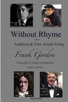 Without Rhyme: Auditions & Actual Acting: An Actors Attempt at Life After Work- Poems Mostly 1548948497 Book Cover