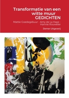 Transformatie van een witte muur GEDICHTEN: Mattie Goedegebuur - Amy de La Haye - Hannie Rouweler 1471791254 Book Cover