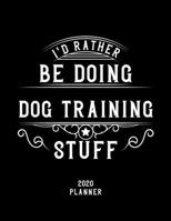 I'd Rather Be Doing Dog Training Stuff 2020 Planner: Dog Training Fan 2020 Planner, Funny Design, 2020 Planner for Dog Training Lover, Christmas Gift for Dog Training Lover 1678529125 Book Cover