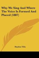 Why We Sing And Where The Voice Is Formed And Placed 1104930951 Book Cover