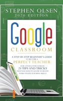 Google Classroom 2020: A Step-By-Step Beginner's Guide to Become A Perfect Teacher for A Post-Covid School. 21 Tips and Tricks That You Need to Know to Boost Your Online Teaching Skills 180111319X Book Cover