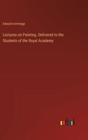 Lectures on Painting. Delivered to the Students of the Royal Academy 3385320585 Book Cover