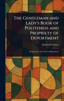 The Gentleman and Lady's Book of Politeness and Propriety of Deportment 1023189526 Book Cover