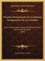 Discurso Pronunciado En La Solemne Inauguracion De Los Estudios: De La Universidad Literaria De Madrid El Dia 1 De Octubre De 1849 (1849) 1160772231 Book Cover