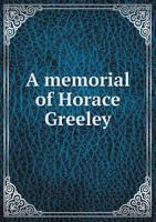 A Memorial of Horace Greeley 5518742827 Book Cover
