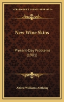 New Wine Skins, Present-Day Problems: Lectures Delivered Before the Maine Ministers' Institute at Cobb Divinity School, Lewiston, Me., September 3-8, 1900 1142097161 Book Cover