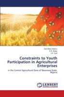 Constraints to Youth Participation in Agricultural Enterprises: in the Central Agricultural Zone of Nasarawa State, Nigeria 6139456177 Book Cover