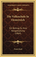 Die Volksschule In Oesterreich: Ein Beitrag Zu Ihrer Neugestaltung (1864) 1161135952 Book Cover