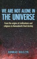 We are not alone in the Universe: From the origins of civilizations and religions to Humankind's final destiny 1780992971 Book Cover