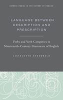 Language Between Description and Prescription: Verbs and Verb Categories in Nineteenth-Century Grammars of English 0190270675 Book Cover