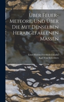 Ueber Feuer-Meteore, Und �ber Die Mit Denselben Herabgefallenen Massen. 1018447423 Book Cover