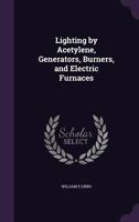 Lighting by acetylene, generators, burners, and electric furnaces 1177522217 Book Cover
