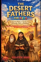 THE DESERT FATHERS FOR KIDS: Transforming Minds with Timeless Stories of Courage, Faith, and Resilience, Featuring Inspirational Quotes and Fun Quizzes for Character Building B0GN8LWGV9 Book Cover