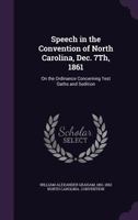 Speech in the Convention of North Carolina, Dec. 7th, 1861: On the Ordinance Concerning Test Oaths and Sedition 1359295240 Book Cover