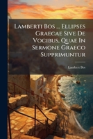 Lamberti Bos ... Ellipses Graecae Sive De Vocibus, Quae In Sermone Graeco Supprimuntur 1179130006 Book Cover