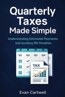 Quarterly Taxes Made Simple: Understanding Estimated Payments and Avoiding IRS Penalties B0GR4C6225 Book Cover