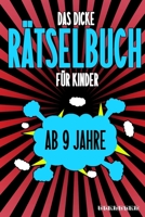 Das Dicke Rätselbuch Für Kinder Ab 9 Jahre: Knifflige Aufgaben wie Wortschlangen, Zahlenrätsel, Labyrinth Spiele, Rätselaufgaben, Kreuzworträtsel mit B084DGKFCW Book Cover