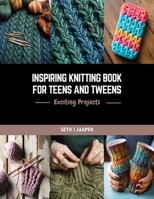 Inspiring Knitting Book for Teens and Tweens: Exciting Projects B0CQVZYRP5 Book Cover